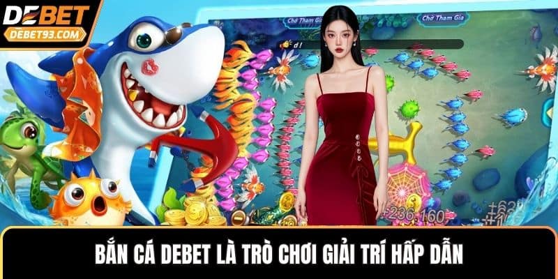 Bắn cá DEBET là trò chơi giải trí hấp dẫn