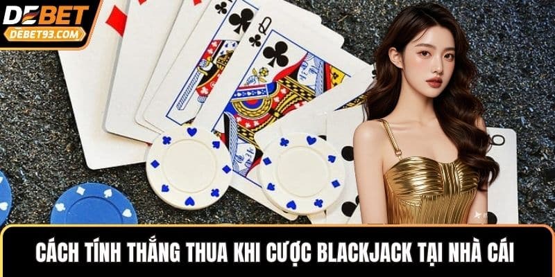 Cách tính thắng thua khi cược blackjack tại nhà cái 