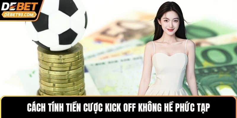 Cách tính tiền cược kick off không hề phức tạp