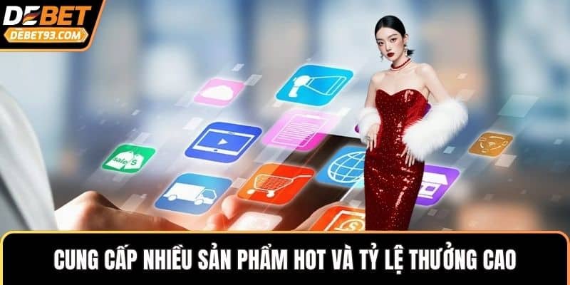 Cung cấp nhiều sản phẩm hot và tỷ lệ thưởng cao