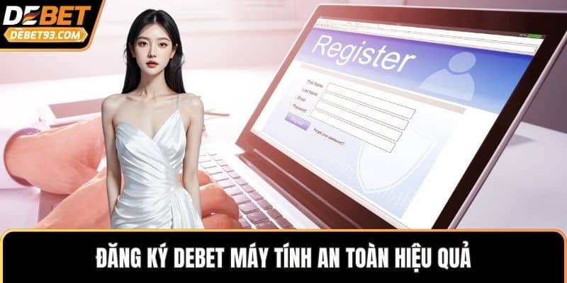 Đăng ký DEBET máy tính an toàn hiệu quả