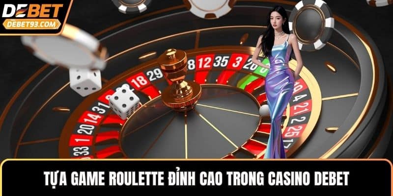 Tựa game Roulette đỉnh cao trong casino DEBET