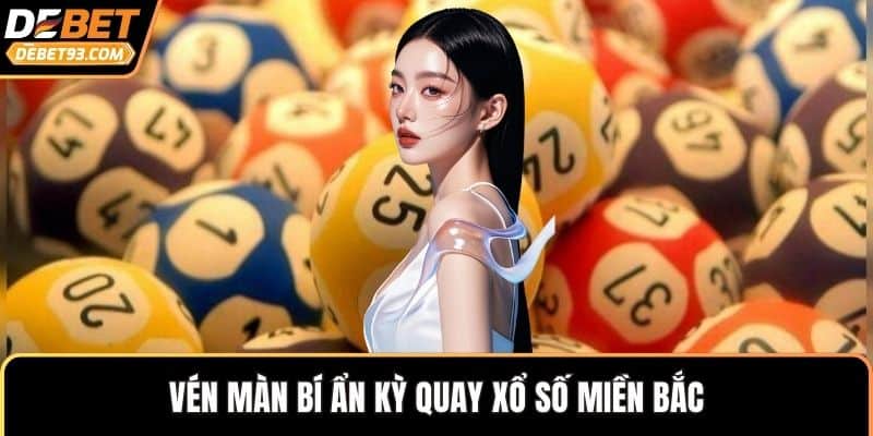 Vén màn bí ẩn kỳ quay xổ số miền Bắc