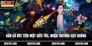 Bắn Cá Rút Tiền Mặt Siêu Tốc, Nhận Thưởng Cực Khủng